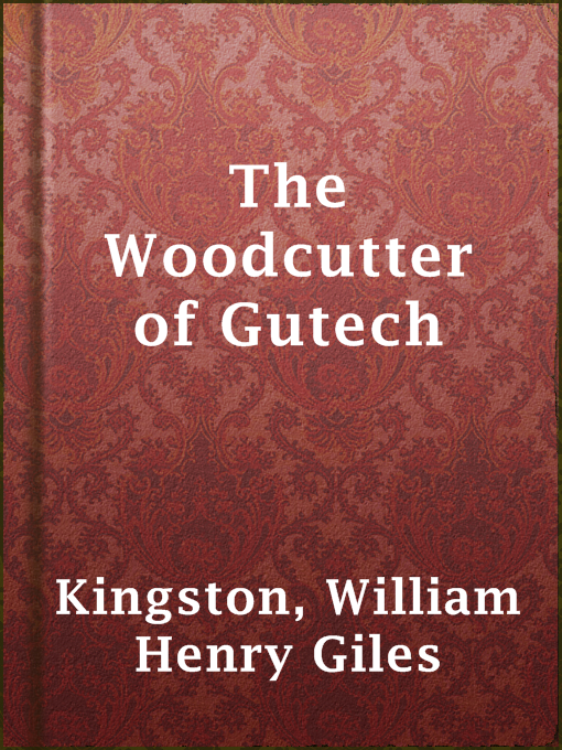 Title details for The Woodcutter of Gutech by William Henry Giles Kingston - Available